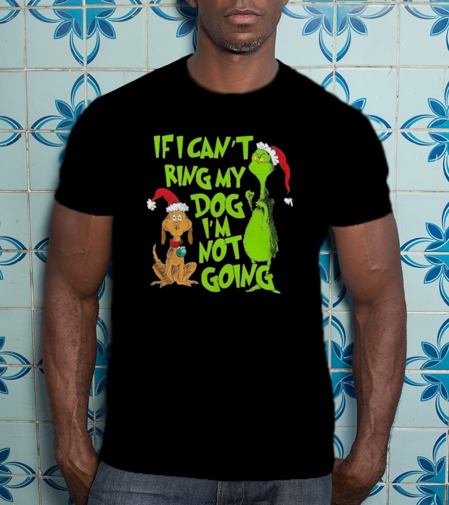 Grinch If I Can’t Bring My Dog I’m Not Going Christmas T-Shirt