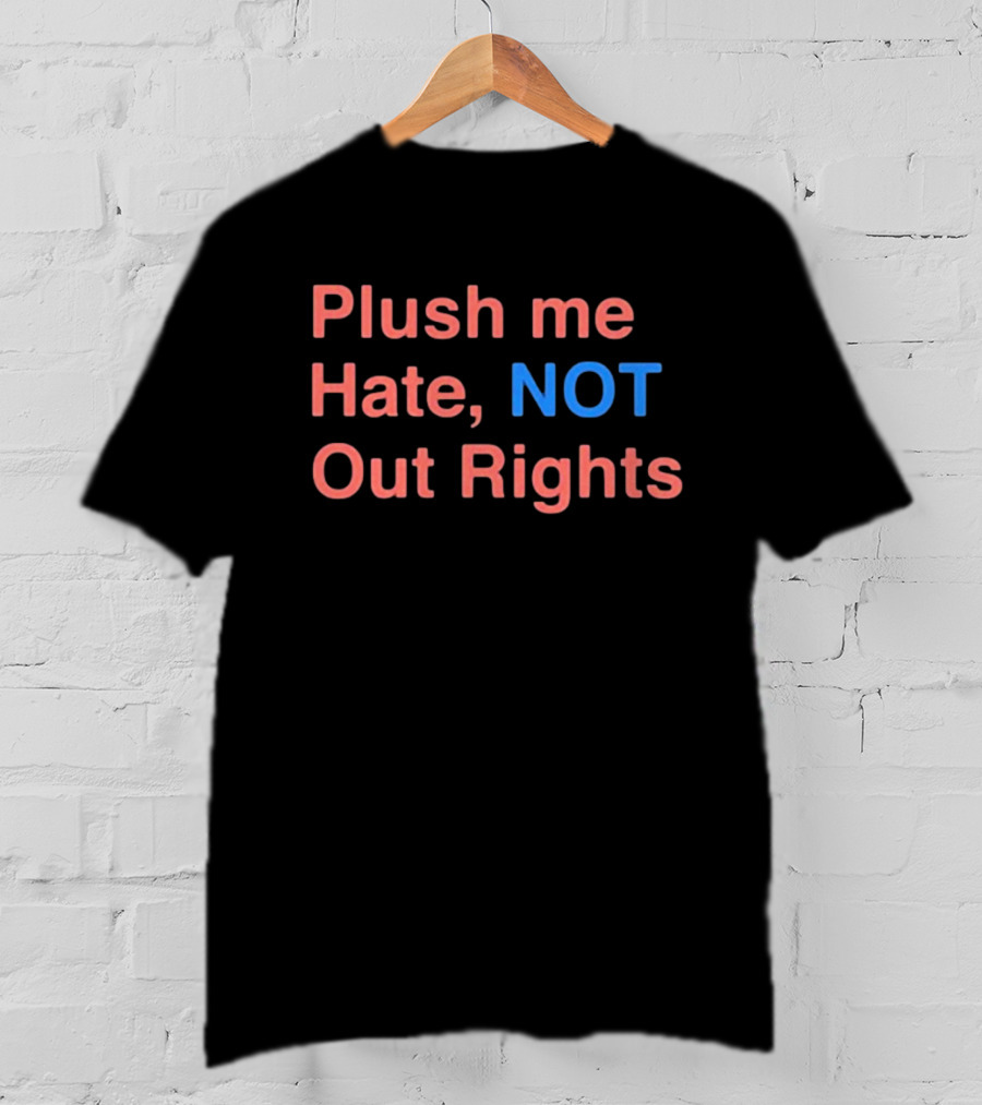 Plush Me Hate NOT Out Rights T-Shirt