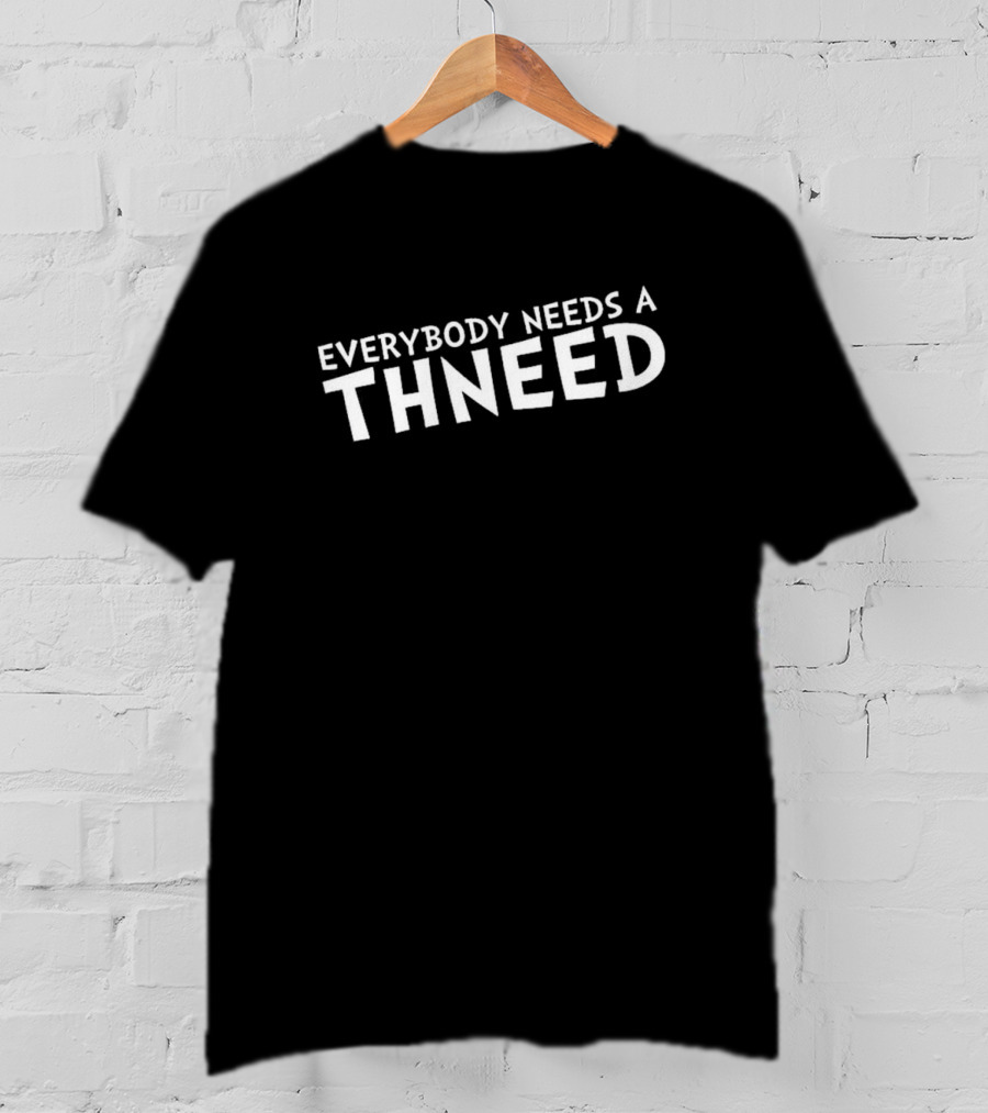 Everybody Needs A Thneed Buy My Thneed The Onceler T-Shirt