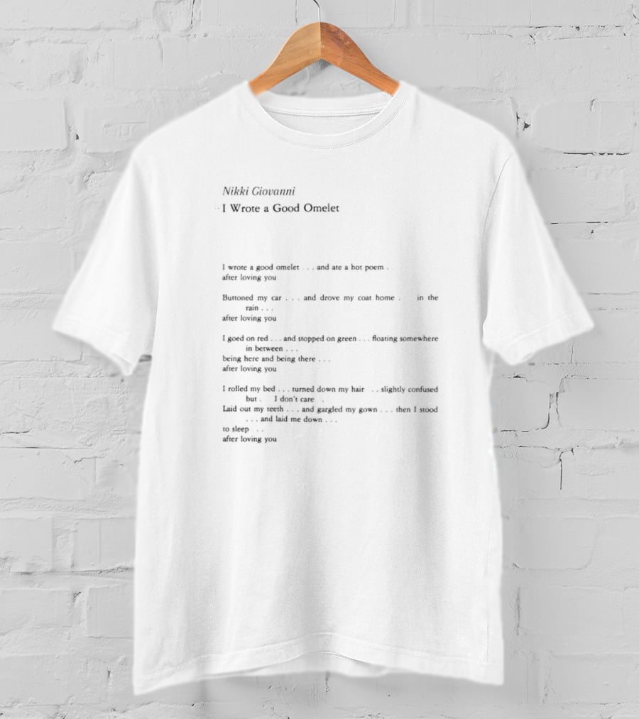 Nikki Giovanni I Wrote A Good Omelet And Ate A Hot Poem After Loving You Poem Text T-Shirt
