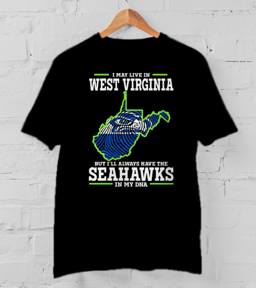I May Live In West Virginia But I’ll Always Have The Seahawks In My DNA T-Shirt