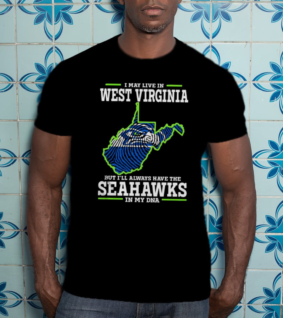 I May Live In West Virginia But I’ll Always Have The Seahawks In My DNA T-Shirt