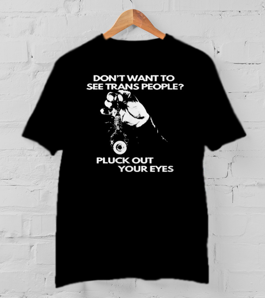 Don't Want To See Trans People Pluck Out Your Eyes Silas Denver T-Shirt