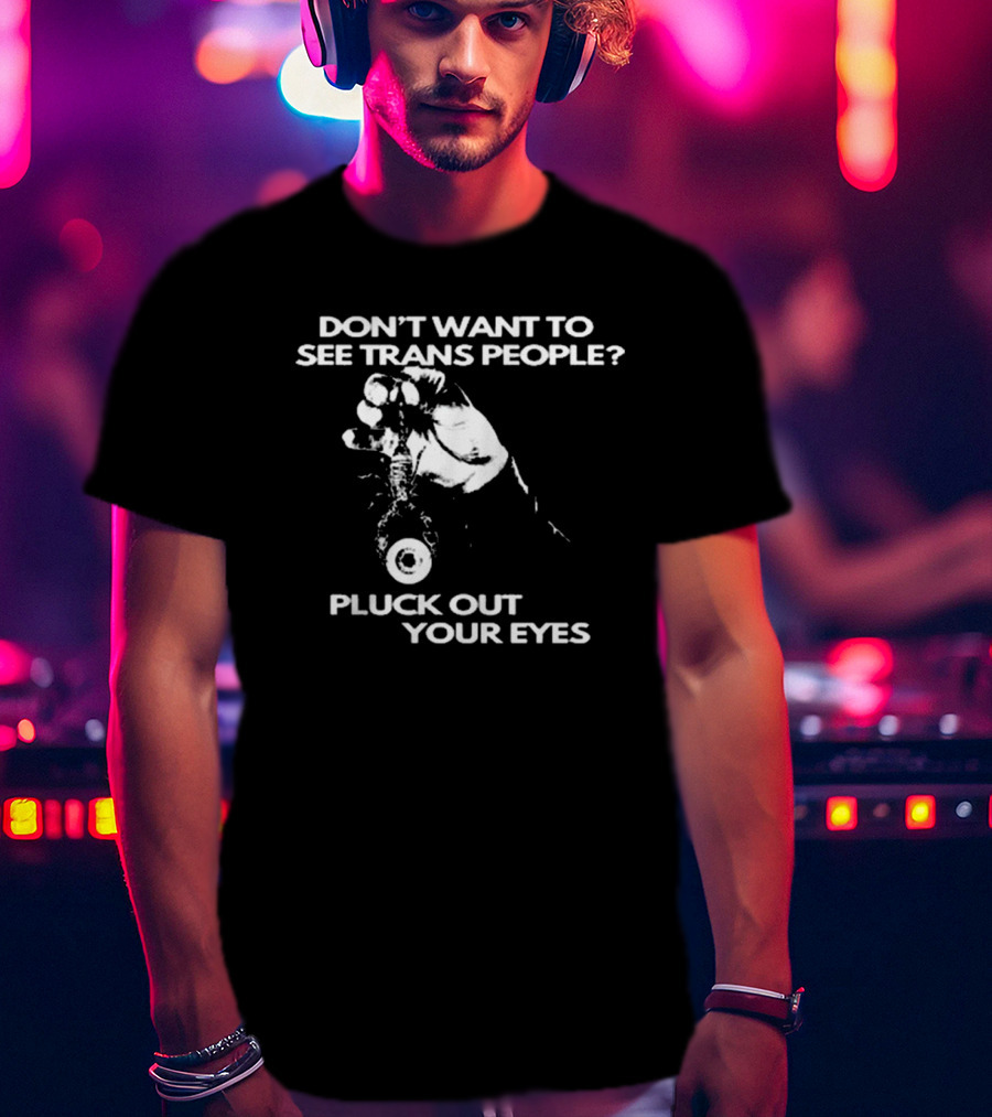 Don't Want To See Trans People Pluck Out Your Eyes Silas Denver T-Shirt