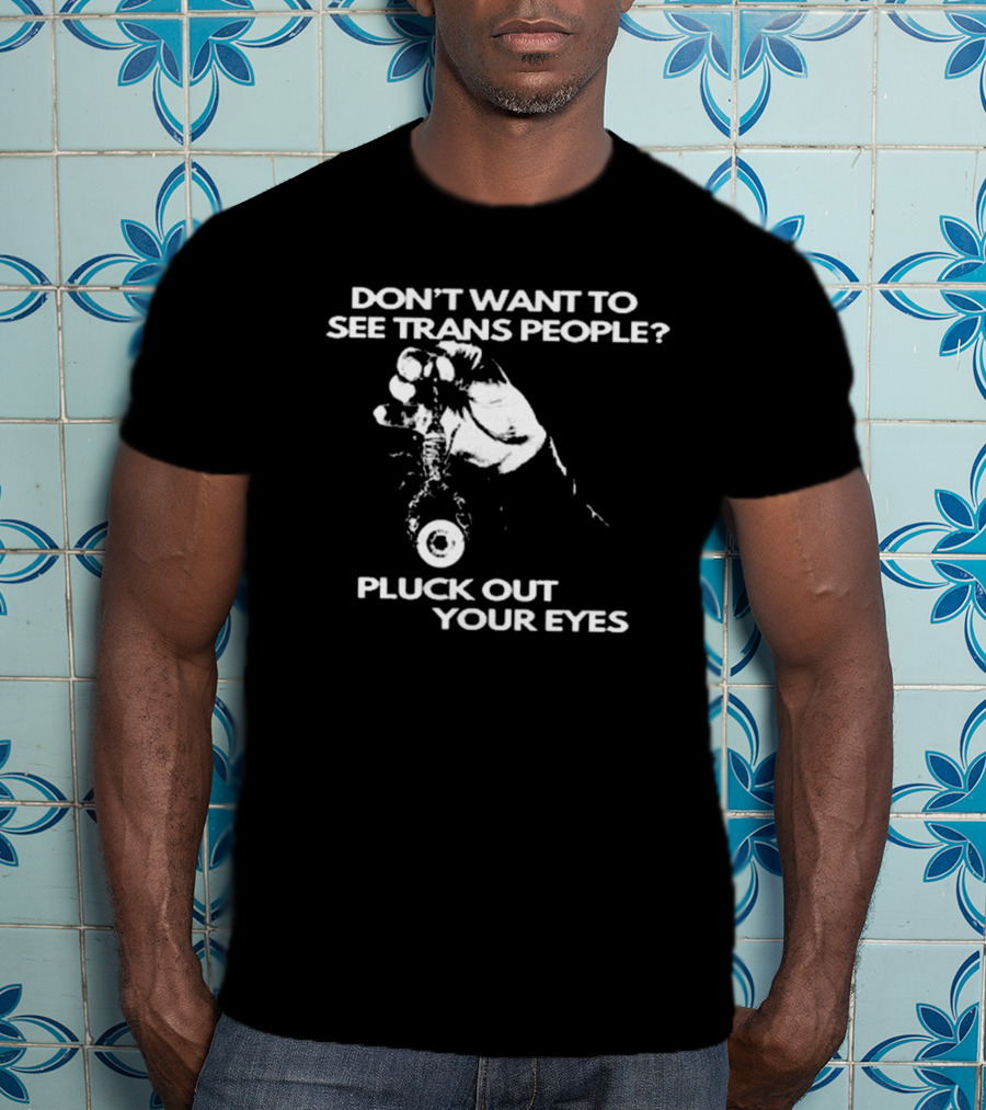 Don't Want To See Trans People Pluck Out Your Eyes Silas Denver T-Shirt