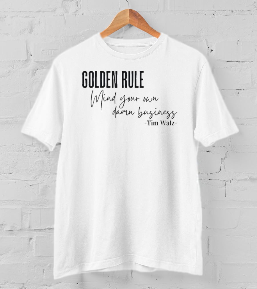 GOLDEN RULE Mind Your Own Damn Business Tim Walz T-Shirt