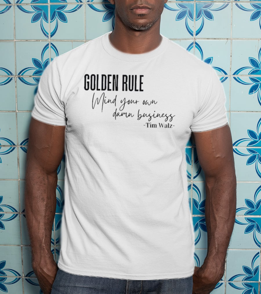 GOLDEN RULE Mind Your Own Damn Business Tim Walz T-Shirt