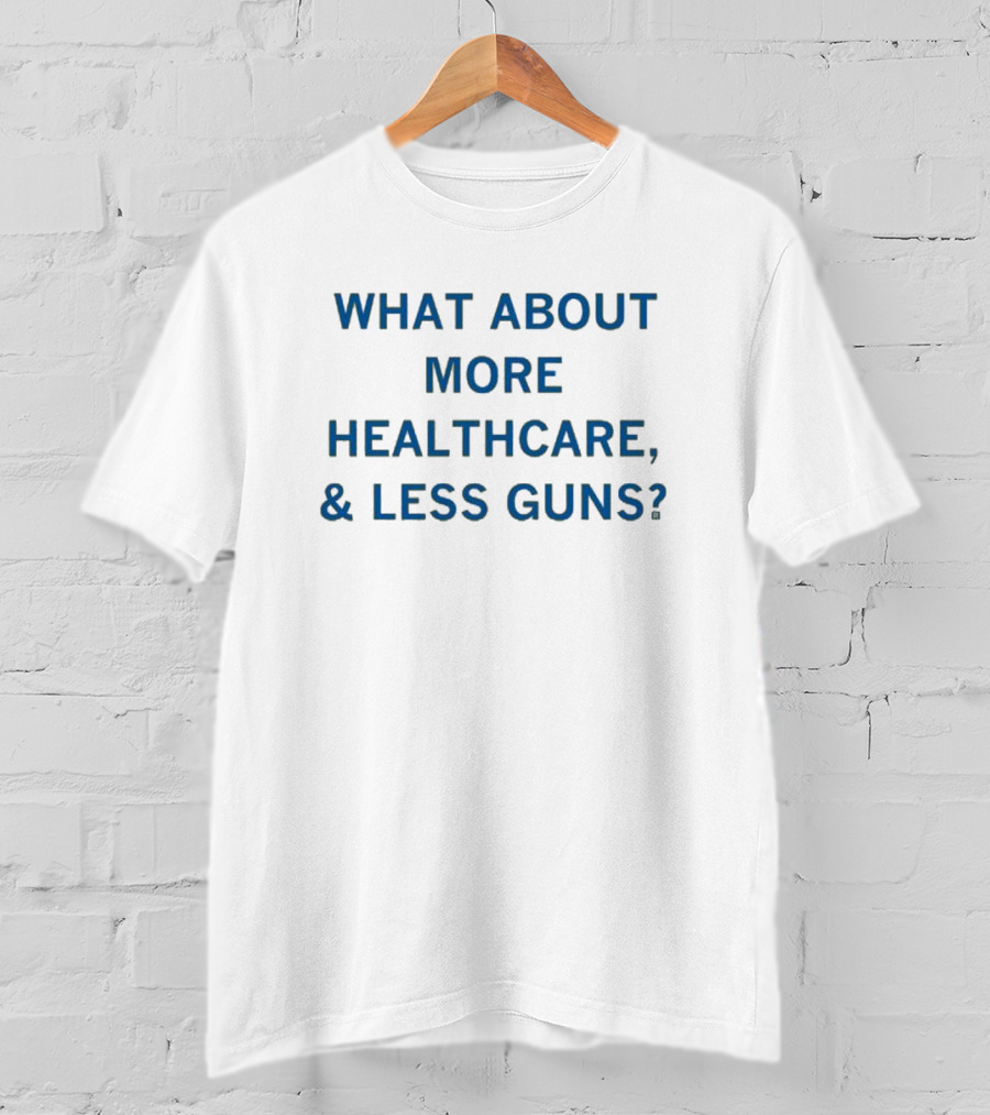 What About More Healthcare And Less Guns T-Shirt