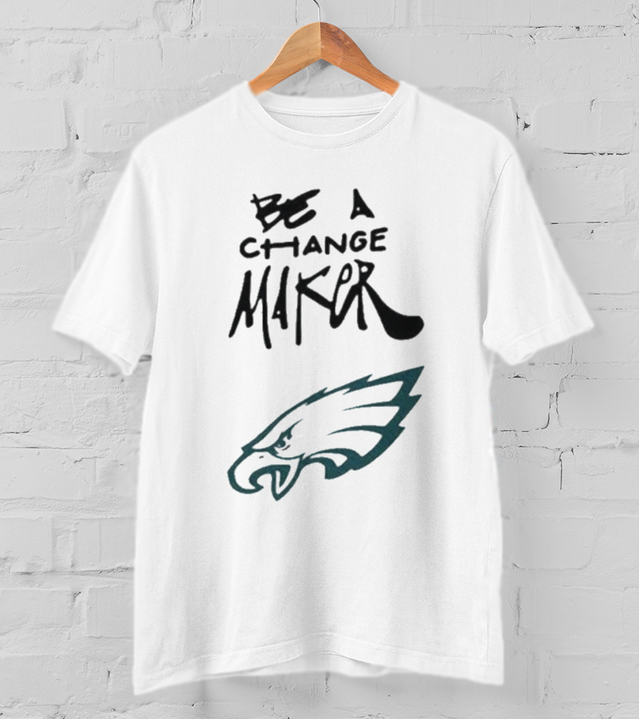 Philadelphia Eagles Be A Change Maker T-Shirt