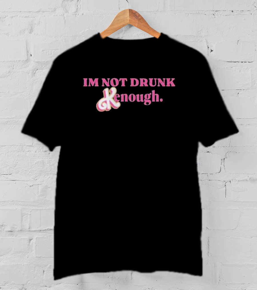 IM NOT DRUNK Kenough T-Shirt