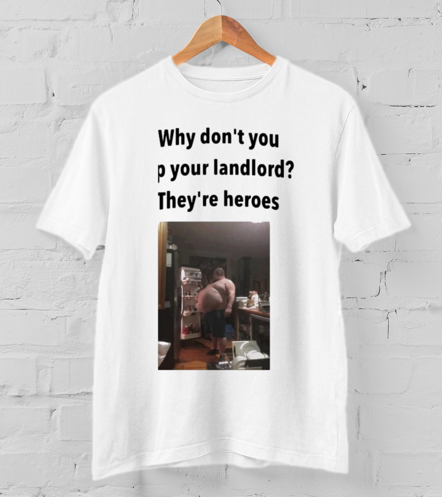 Why Don't You Tip Your Landlord They're Heroes Refrigerator Humor Meme T-Shirt