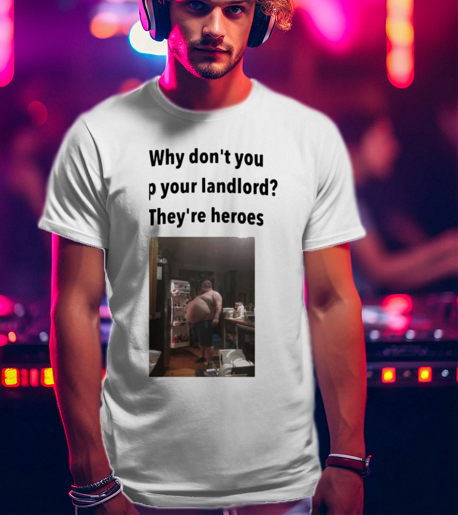 Why Don't You Tip Your Landlord They're Heroes Refrigerator Humor Meme T-Shirt