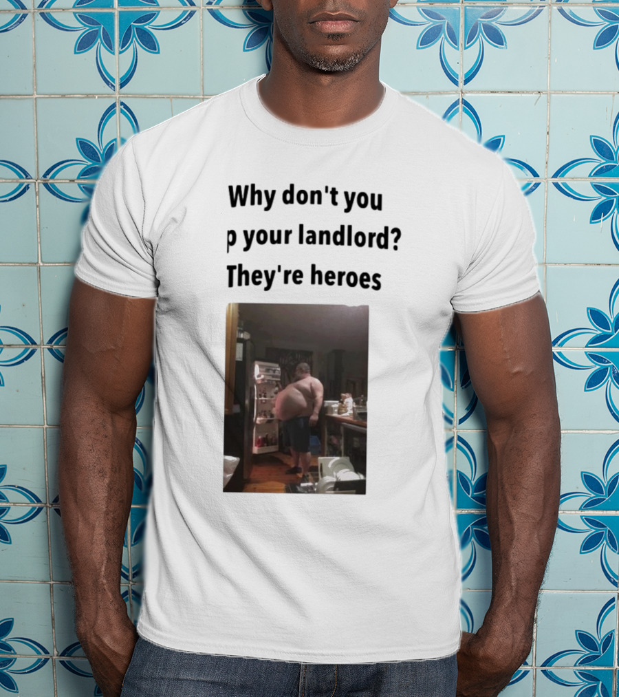Why Don't You Tip Your Landlord They're Heroes Refrigerator Humor Meme T-Shirt