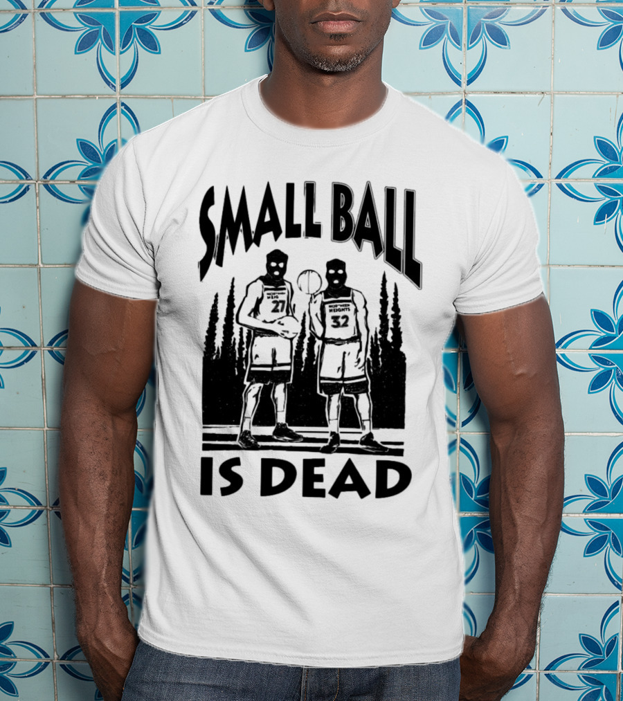 Small Ball Is Dead Hoopers Resort Heights 27 32 T-Shirt