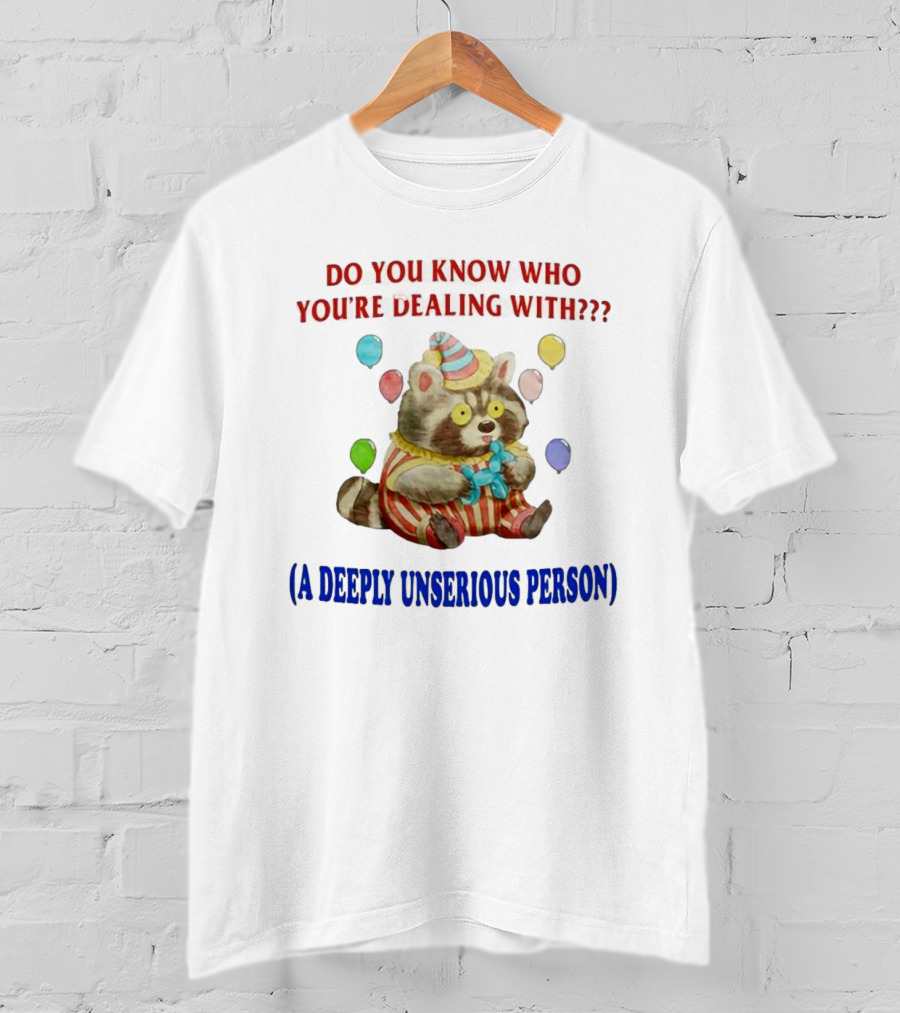 Balloon Animal Making Clown Raccoon Says Do You Know Who You're Dealing With A Deeply Unserious Person T-Shirt