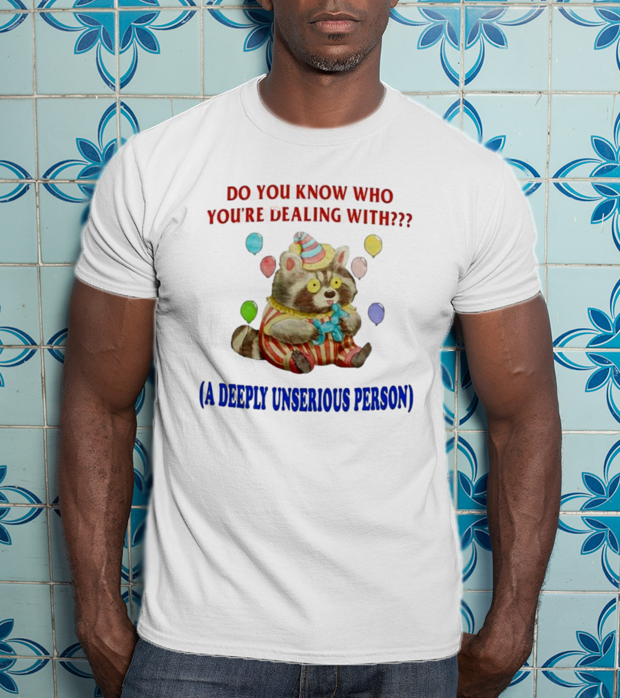 Balloon Animal Making Clown Raccoon Says Do You Know Who You're Dealing With A Deeply Unserious Person T-Shirt