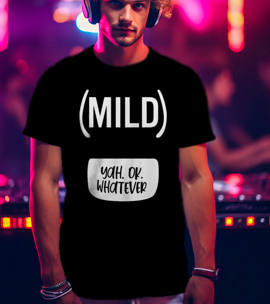 Mild Yah Ok Whatever Casual Attitude Expression T-Shirt