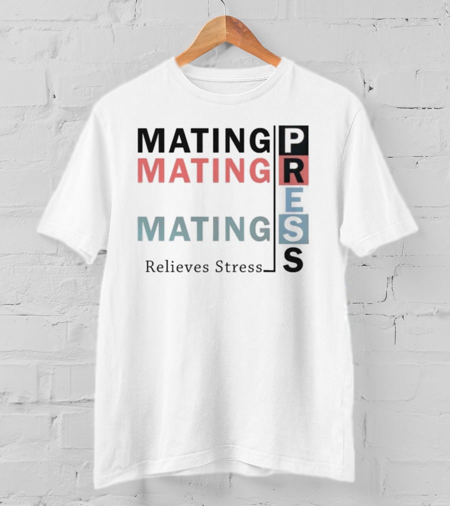 Mating Mating Mating Press Relieves Stress T-Shirt