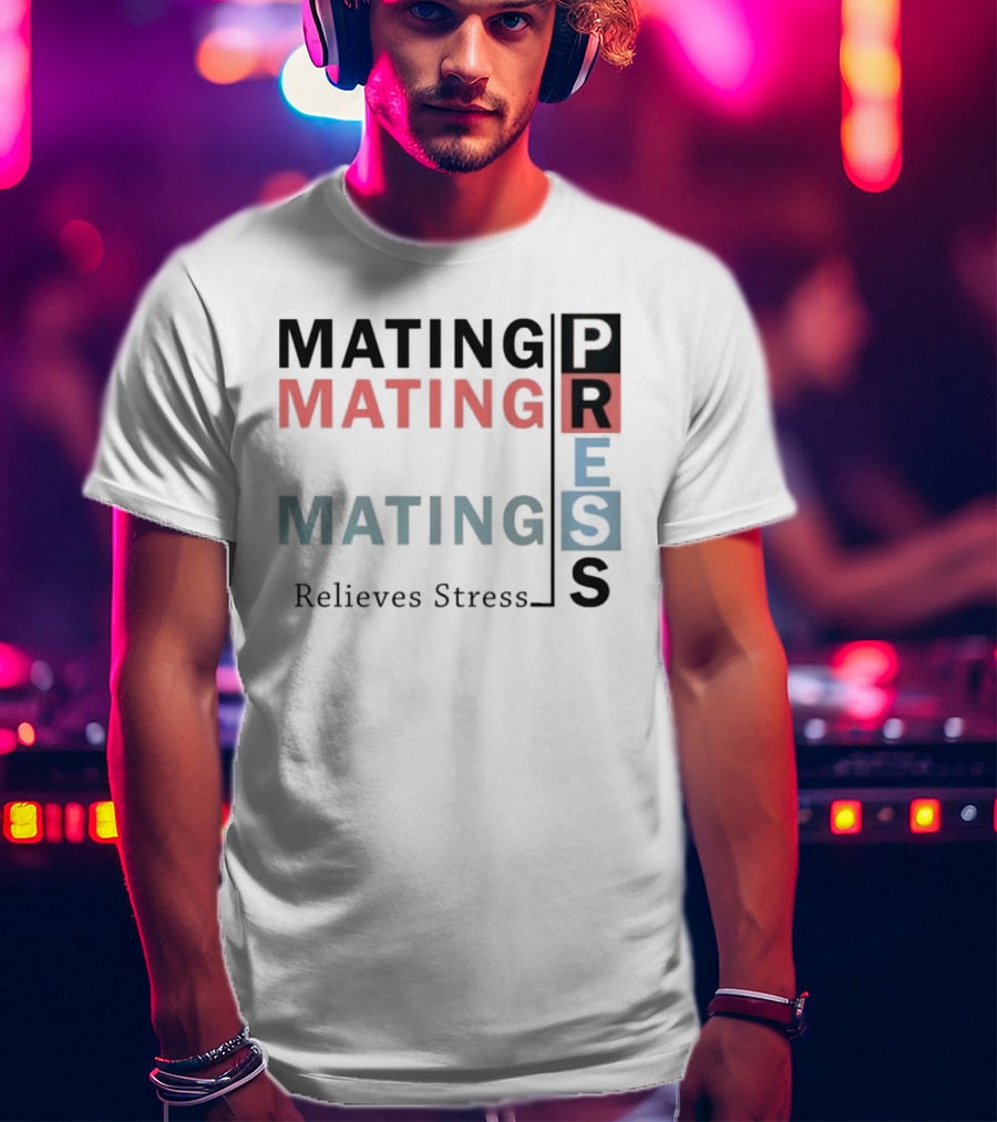Mating Mating Mating Press Relieves Stress T-Shirt