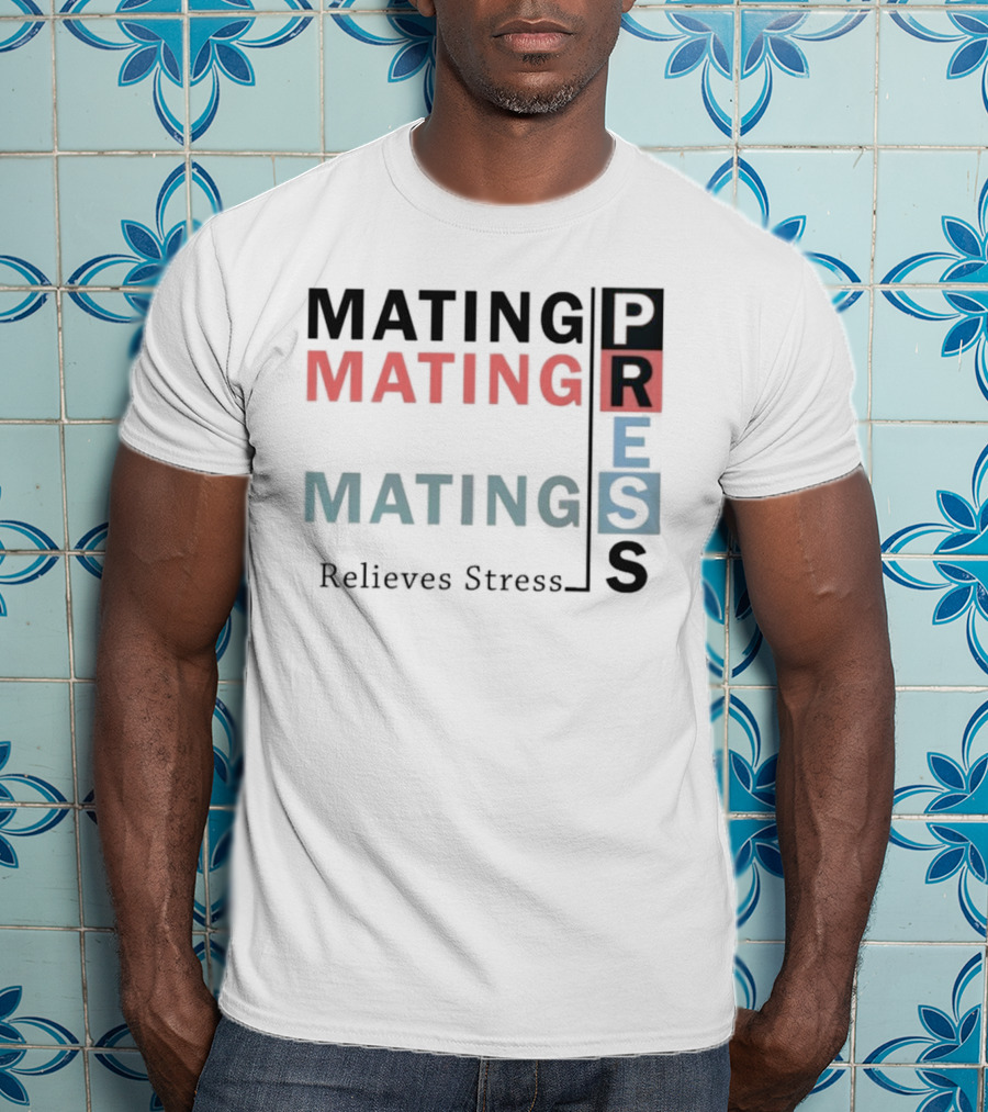 Mating Mating Mating Press Relieves Stress T-Shirt