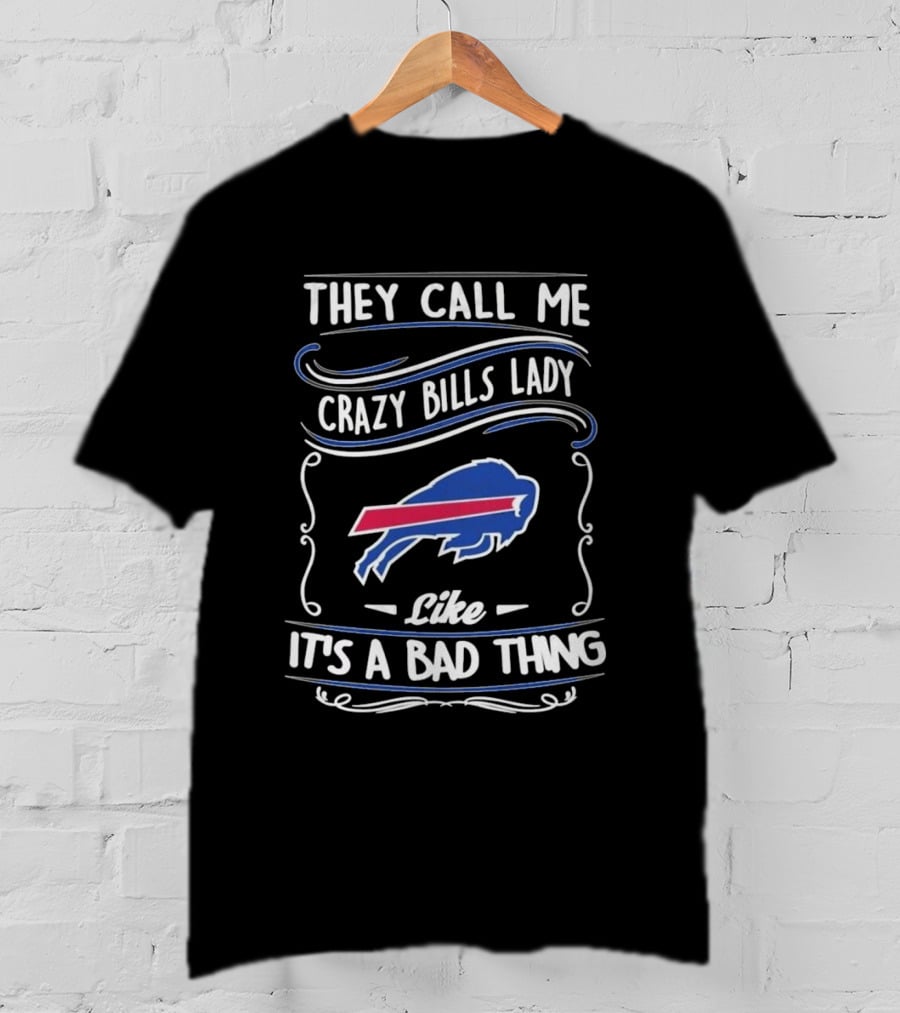 They Call Me Crazy Bills Lady Like It's A Bad Thing Buffalo Bills T-Shirt
