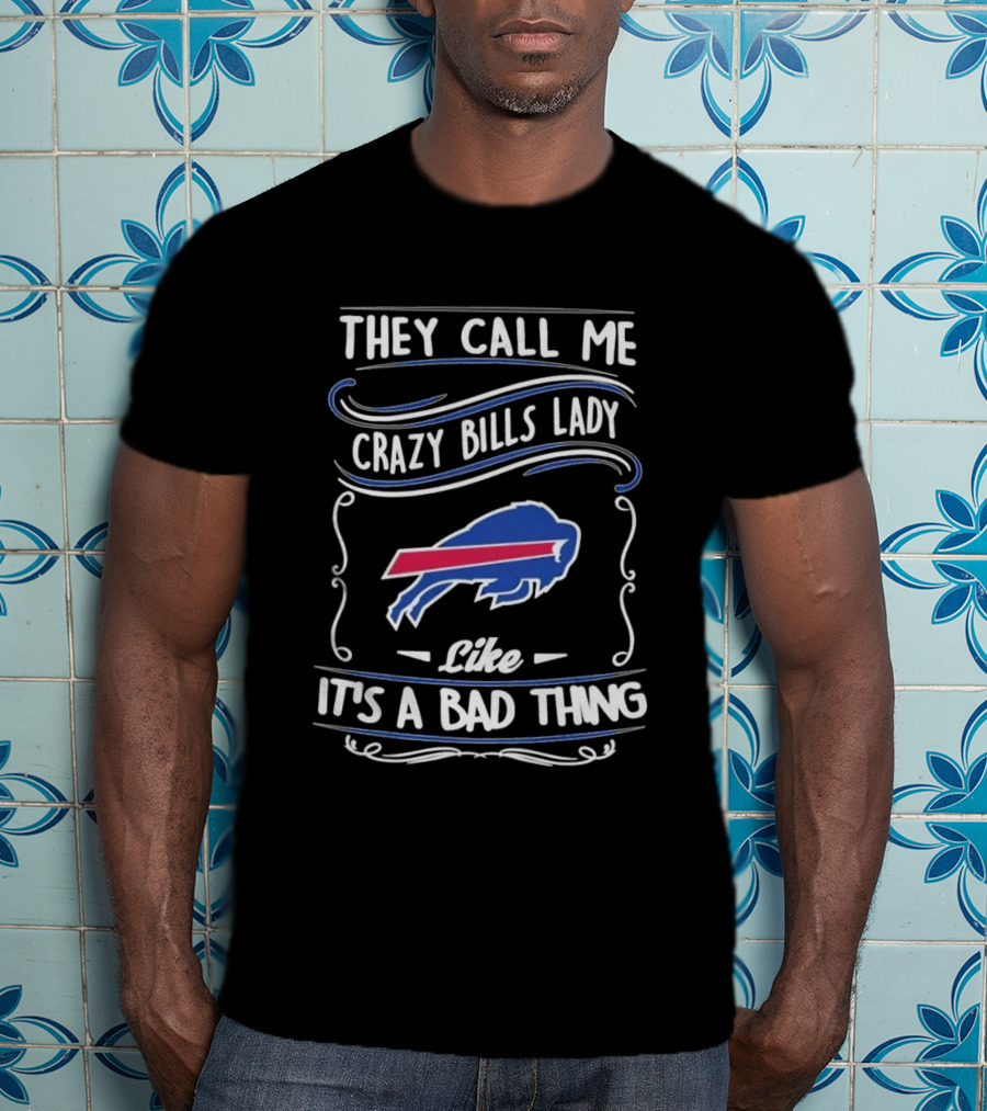 They Call Me Crazy Bills Lady Like It's A Bad Thing Buffalo Bills T-Shirt