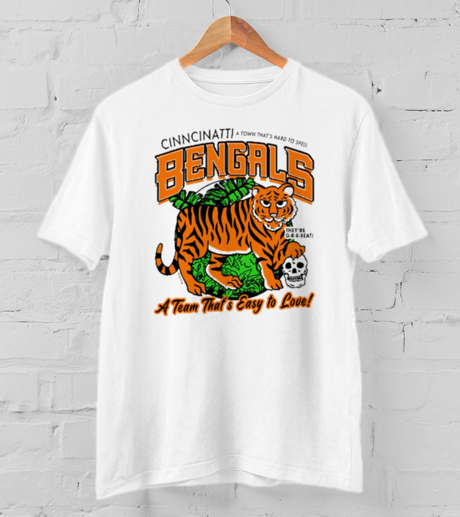 Cincinnatti Bengals They're G-R-R-reat A Town That's Hard To Spell A Team That's Easy To Love T-Shirt