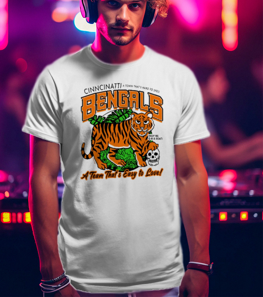 Cincinnatti Bengals They're G-R-R-reat A Town That's Hard To Spell A Team That's Easy To Love T-Shirt