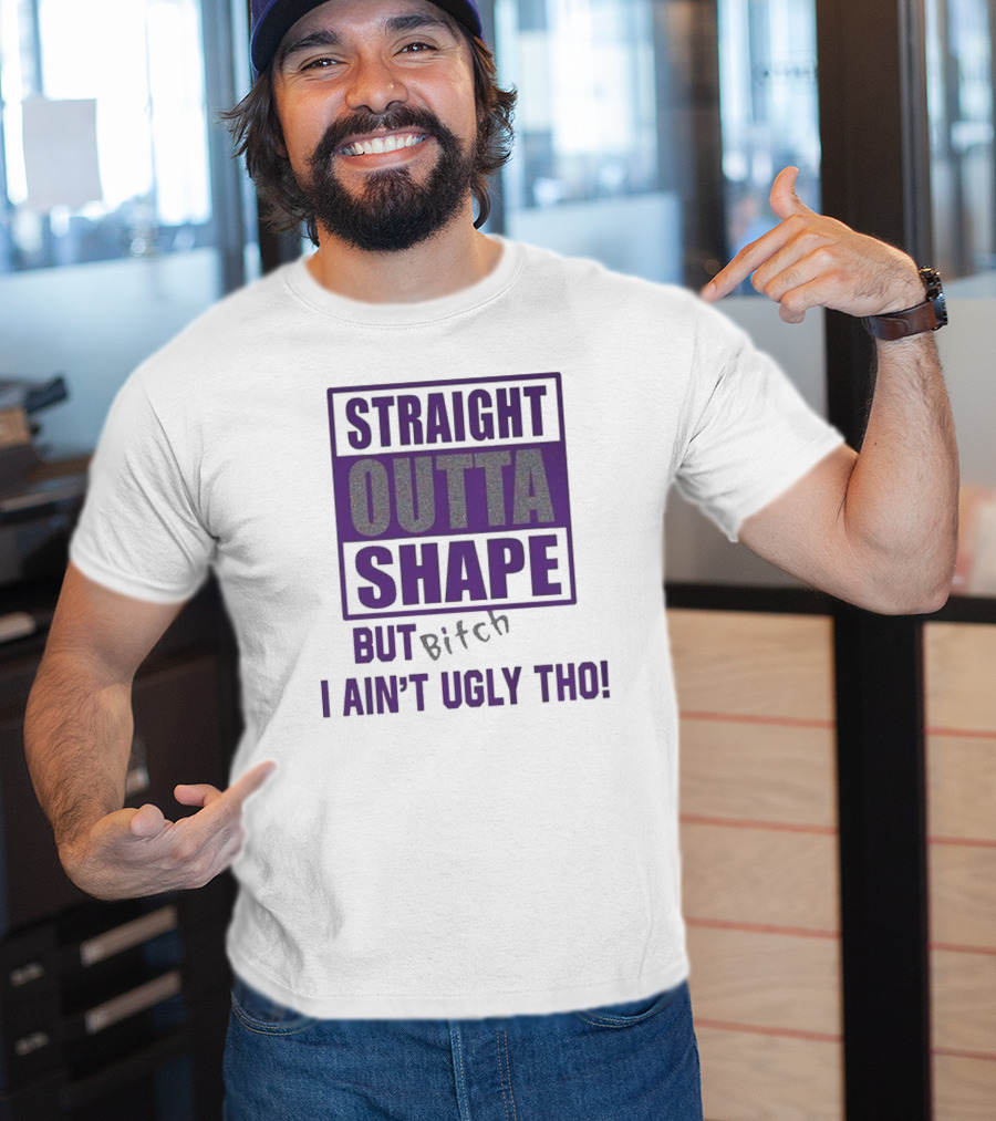 Straight Outta Shape But I Ain't Ugly Tho Funny T-Shirt