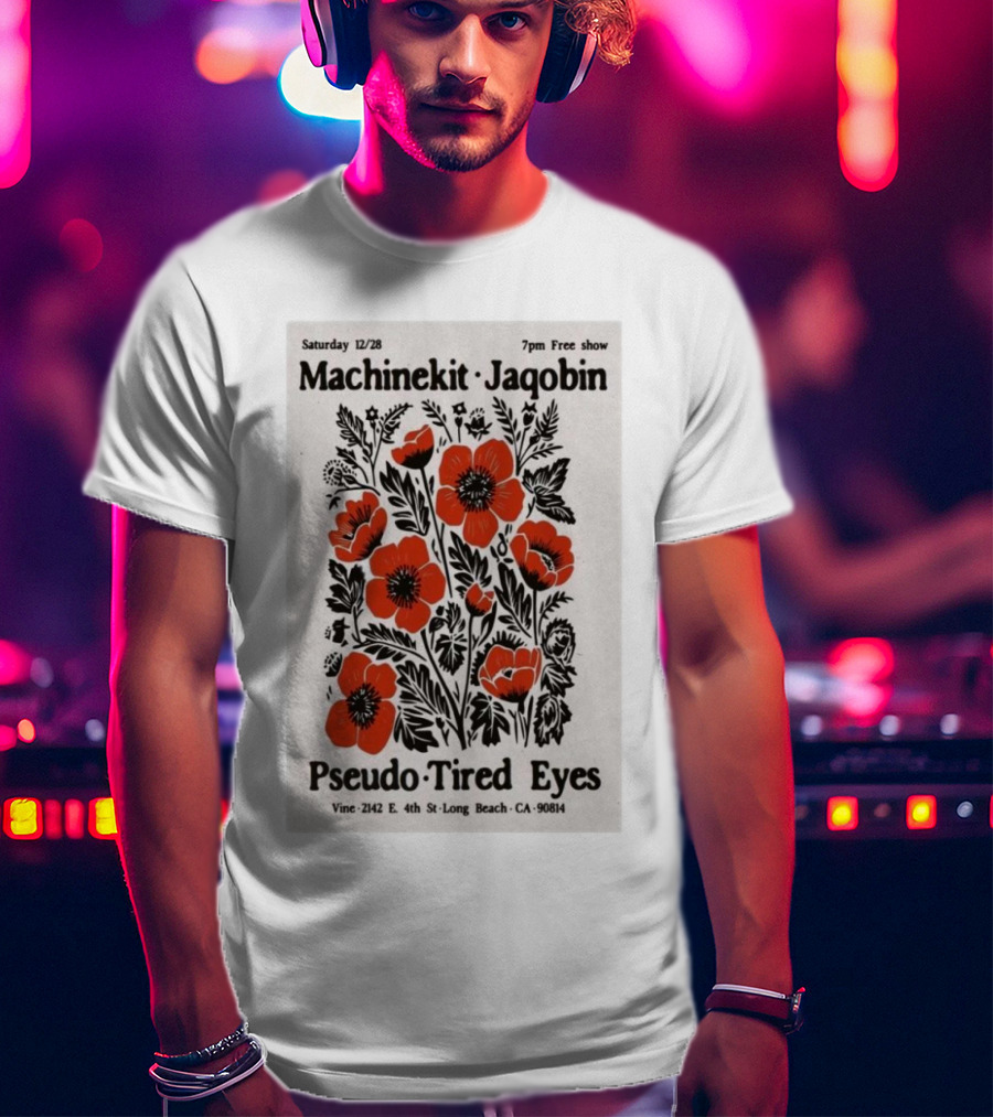 Machinekit Jaqobin Pseudo Tired Eyes Live At Vine Long Beach CA December 28 7pm Free Show T-Shirt