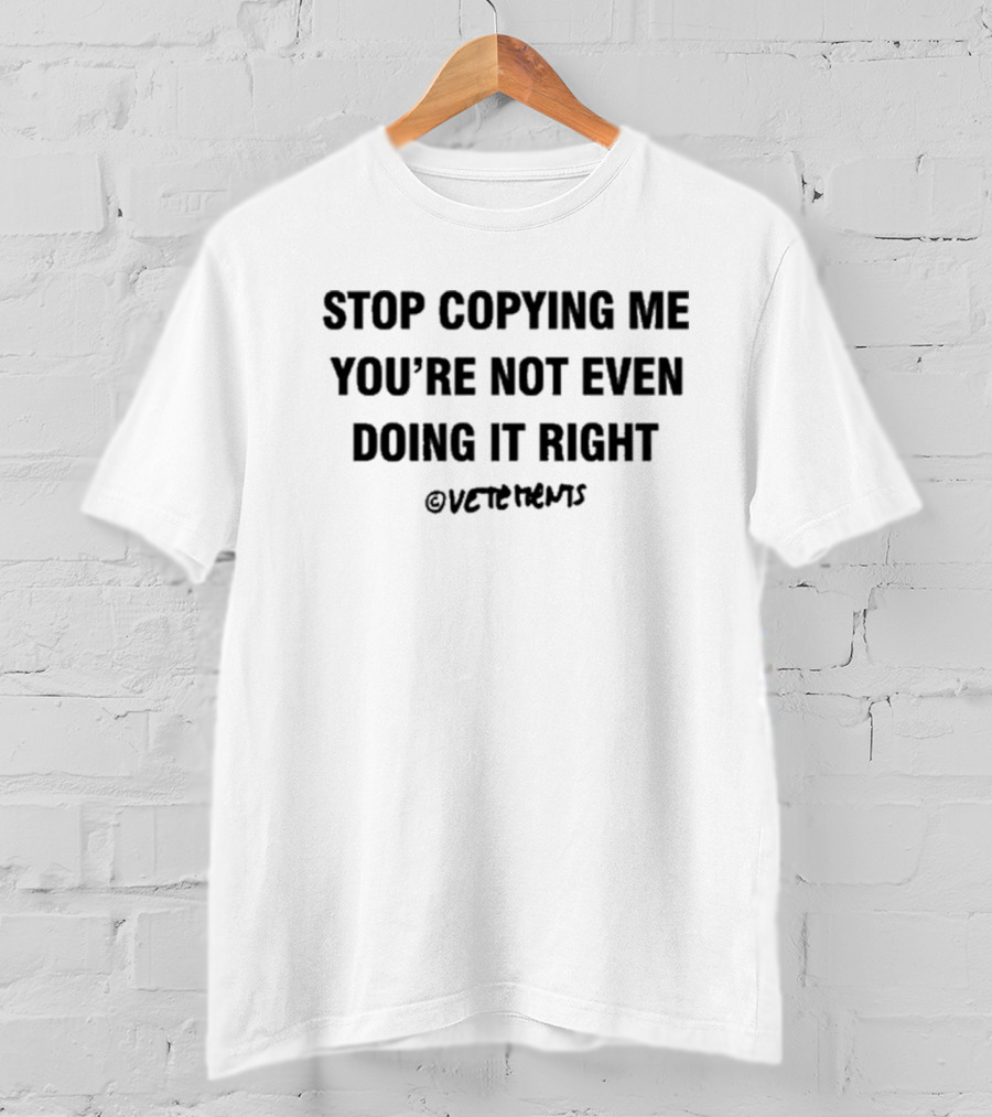 Vetements Stop Copying Me You’re Not Even Doing It Right T-Shirt