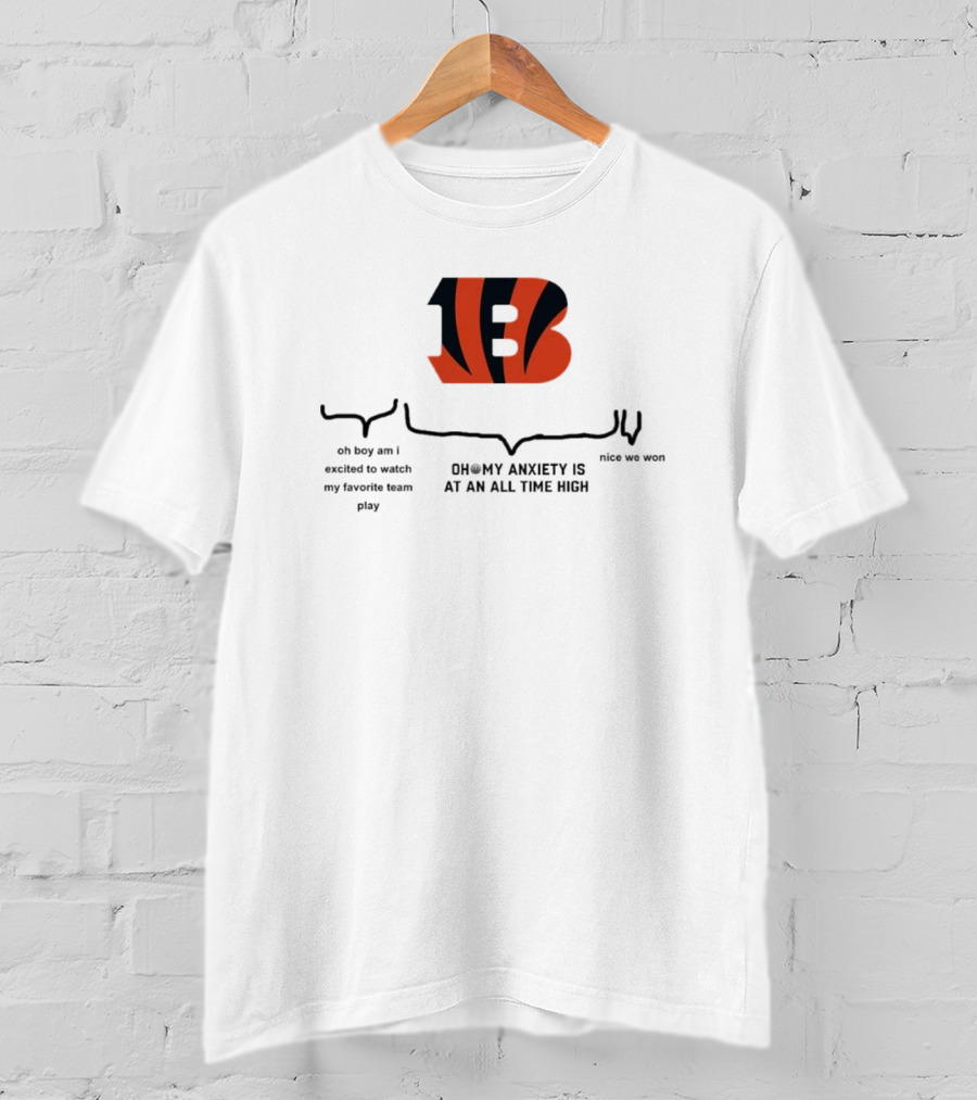 Cincinnati Bengals Oh Boy Am I Excited To Watch My Favorite Team Play Oh My Anxiety Is At An All Time High Nice We Won T-Shirt