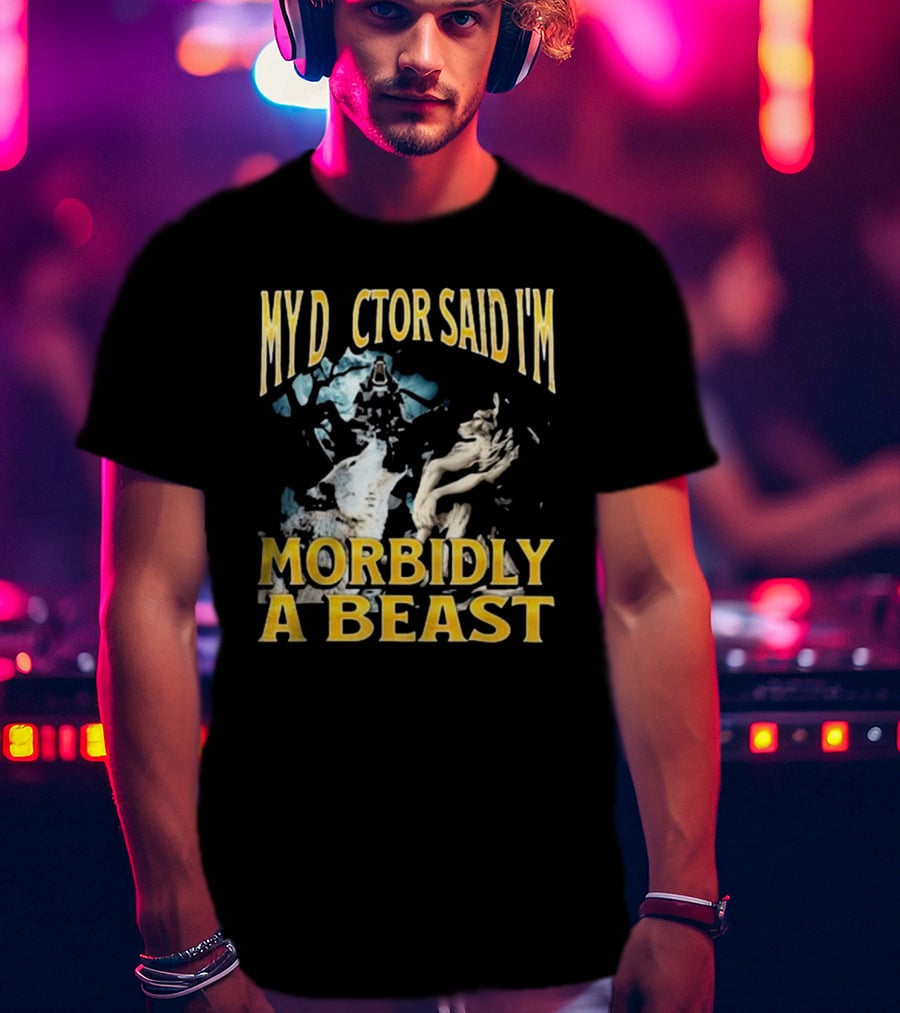 My Doctor Said I'm Morbidly A Beast Werewolf Wolf T-Shirt