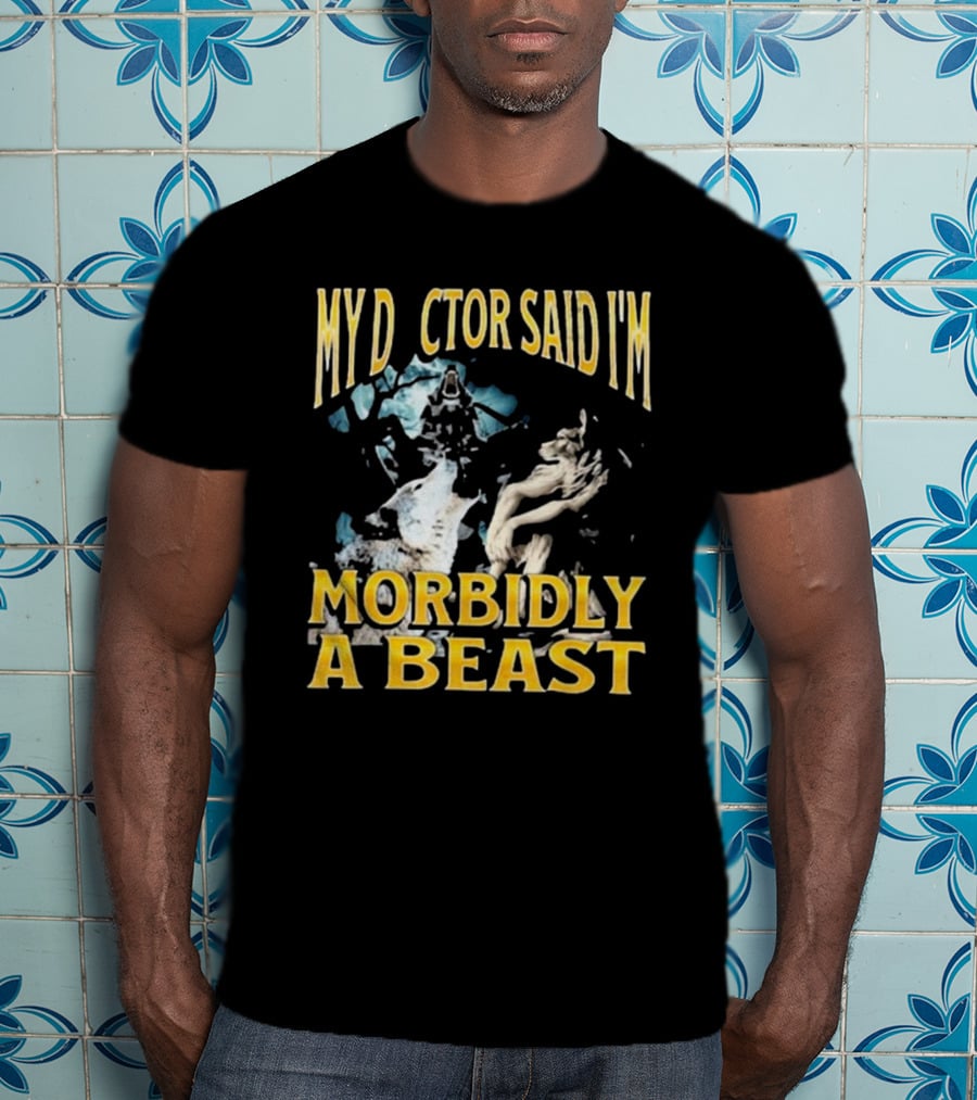 My Doctor Said I'm Morbidly A Beast Werewolf Wolf T-Shirt