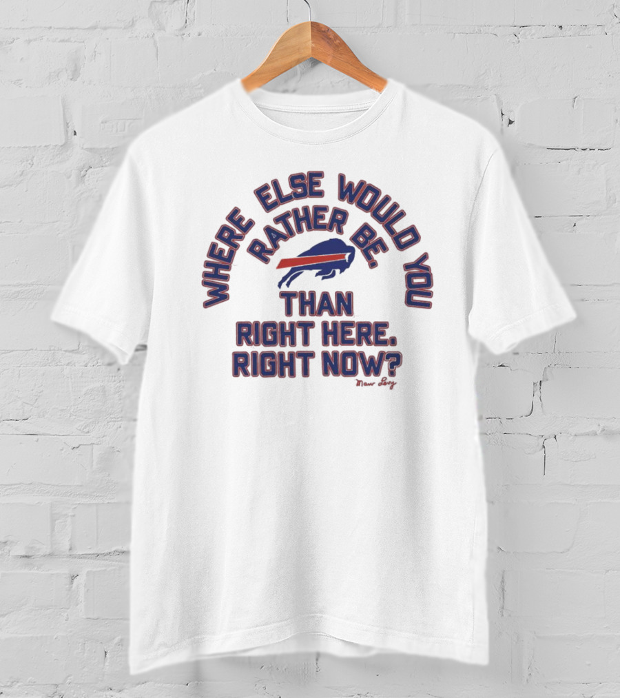 Buffalo Bills Where Else Would You Rather Be Than Right Here Right Now Marv Levy T-Shirt