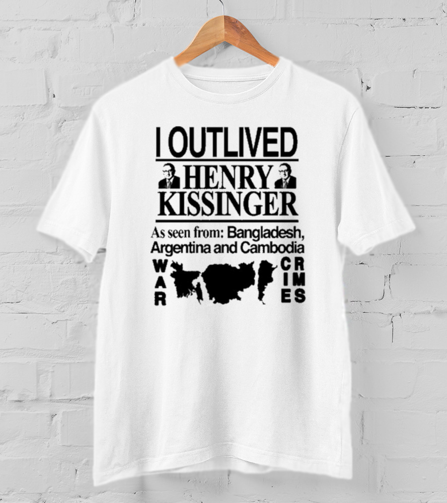 I Outlived Henry Kissinger As Seen From Bangladesh Argentina And Cambodia War Crimes T-Shirt