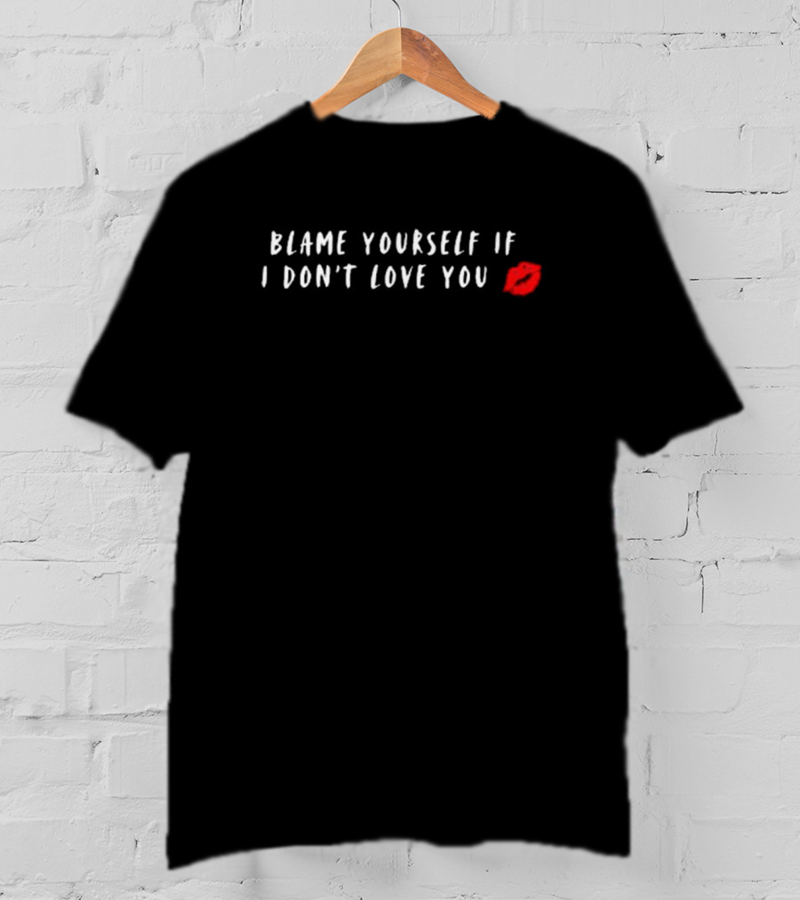 Blame Yourself If I Don't Love You Red Lips T-Shirt