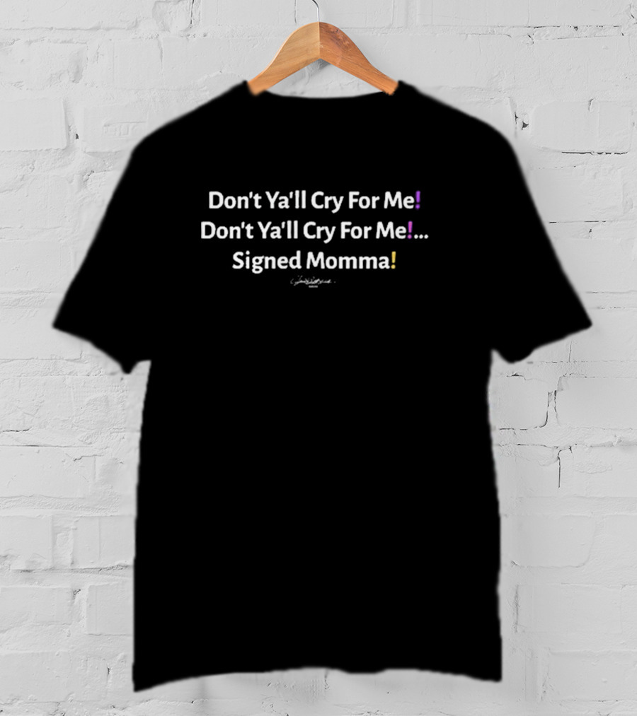 Heyshantaq Don’t Ya’ll Cry For Me Signed Momma Don’t Ya’ll Cry For Me Signed Momma T-Shirt