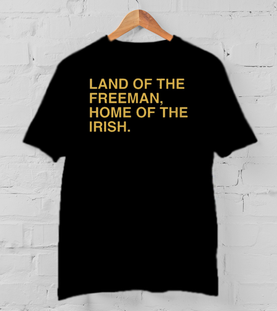 Land Of The Freeman Home Of The Irish Notre Dame Fighting Irish T-Shirt