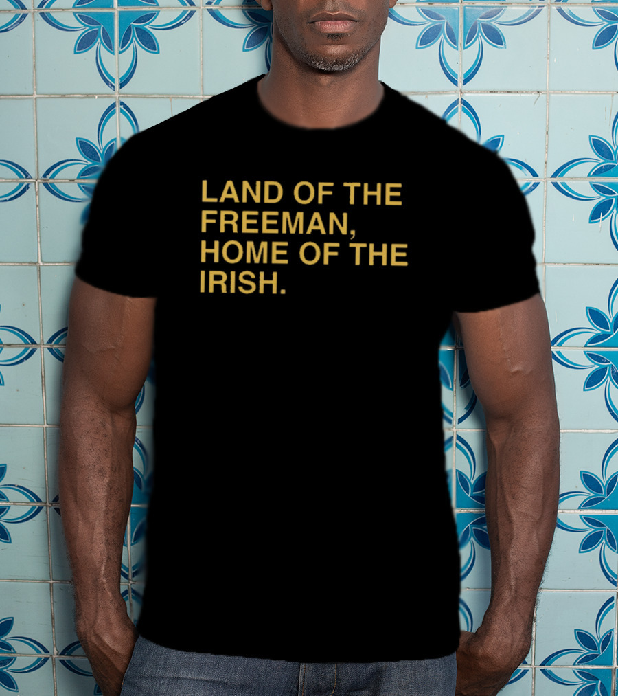 Land Of The Freeman Home Of The Irish Notre Dame Fighting Irish T-Shirt