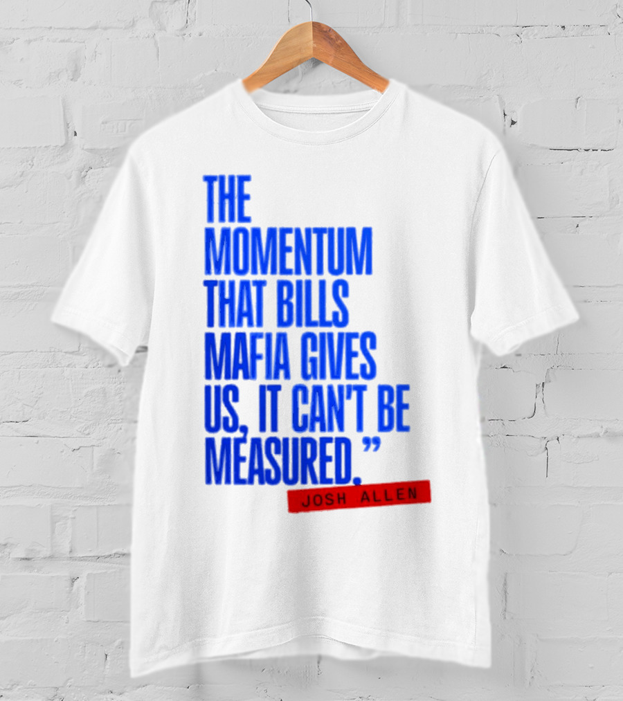 Josh Allen The Momentum That Bills Mafia Gives Us It Can't Be Measured Buffalo Bills T-Shirt