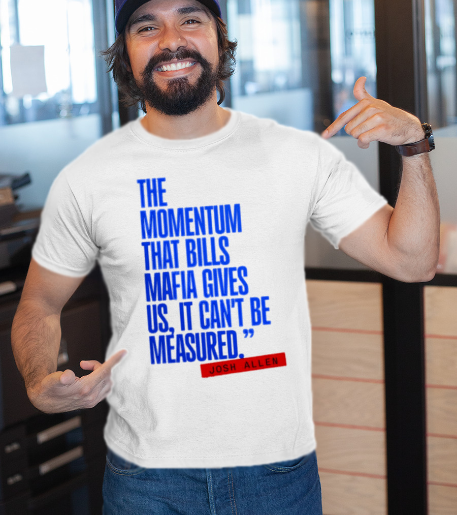 Josh Allen The Momentum That Bills Mafia Gives Us It Can't Be Measured Buffalo Bills T-Shirt
