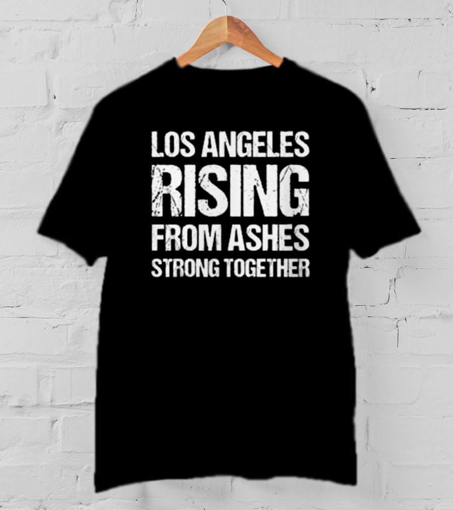 Los Angeles Rising From Ashes Strong Together Resilient Unity T-Shirt