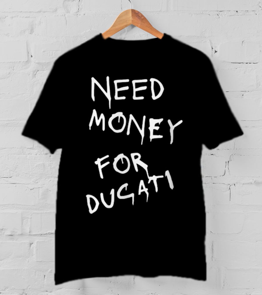 Need Money For Ducati Motorcycle Enthusiast Funding Humor T-Shirt