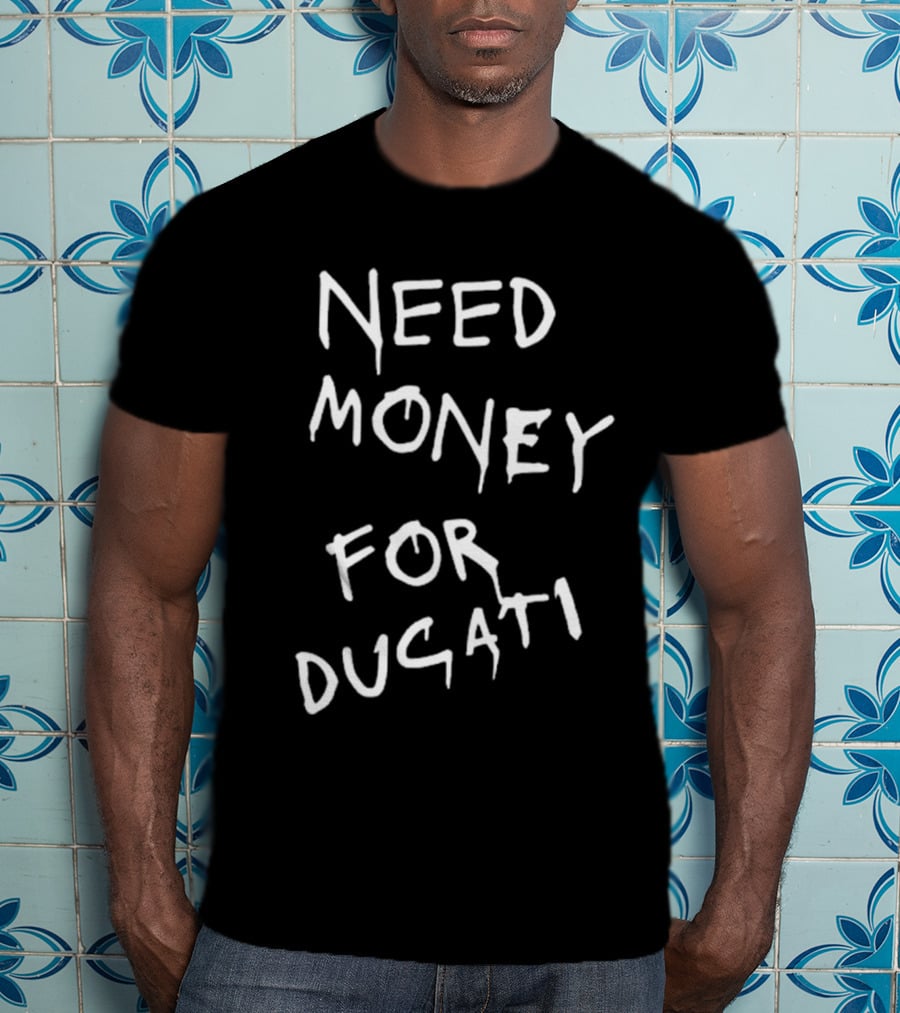 Need Money For Ducati Motorcycle Enthusiast Funding Humor T-Shirt