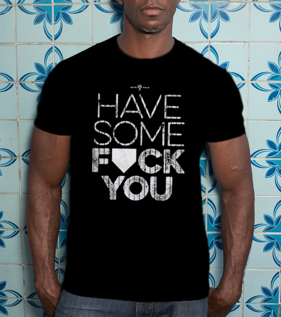 Have Some F*ck You T-Shirt