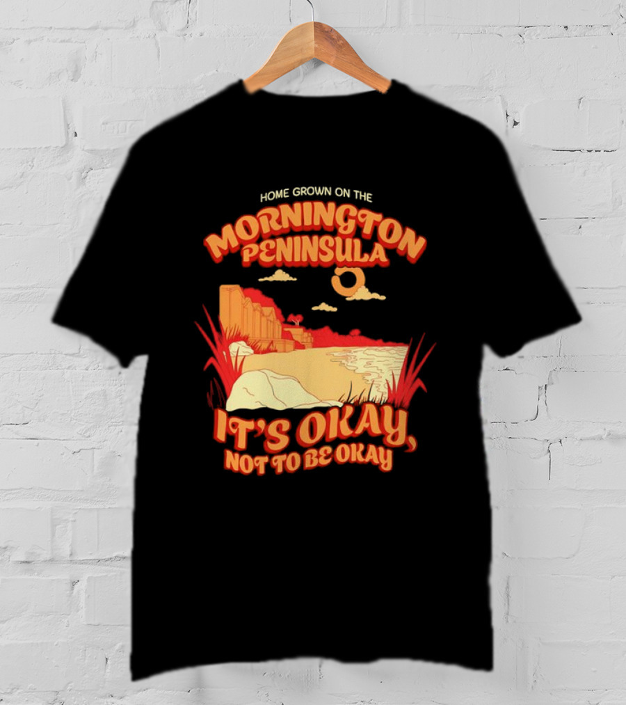 Home Grown On The Mornington Peninsula It's Okay Not To Be Okay Scenic Coastline T-Shirt