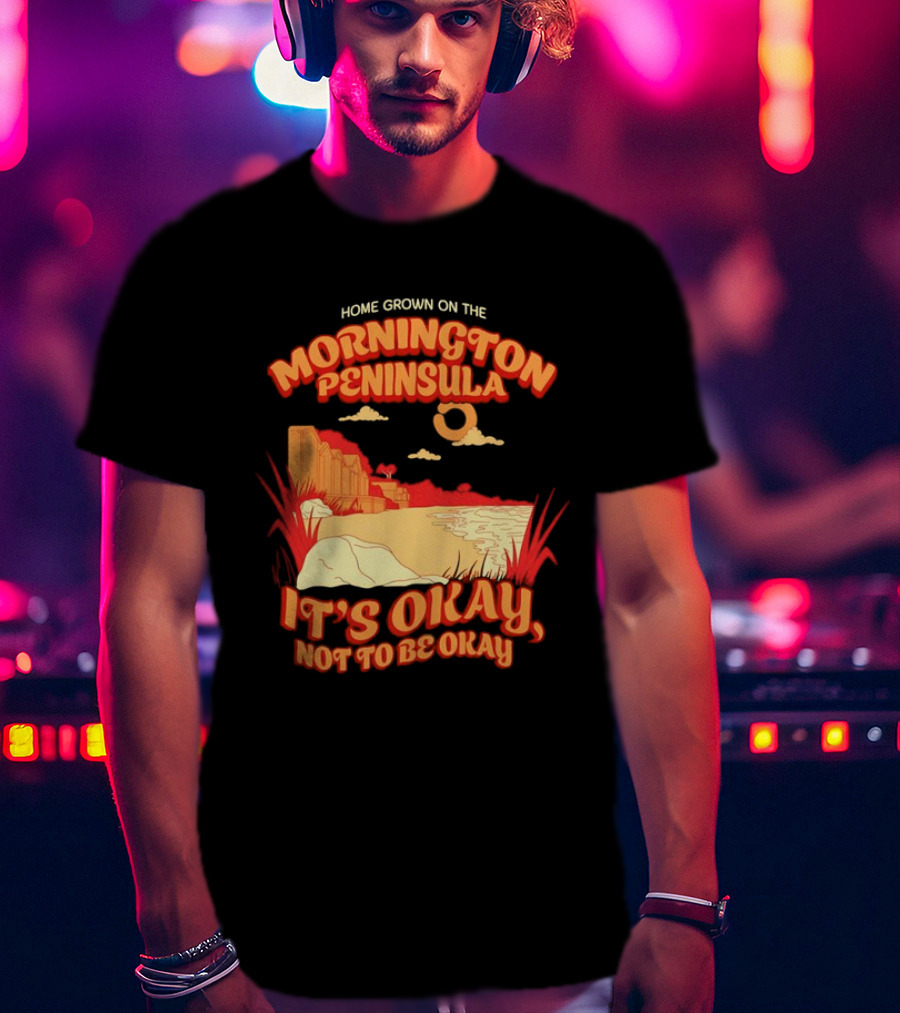Home Grown On The Mornington Peninsula It's Okay Not To Be Okay Scenic Coastline T-Shirt