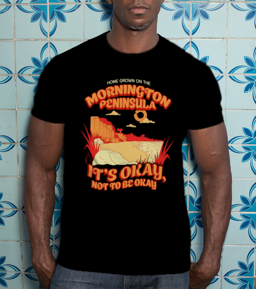 Home Grown On The Mornington Peninsula It's Okay Not To Be Okay Scenic Coastline T-Shirt