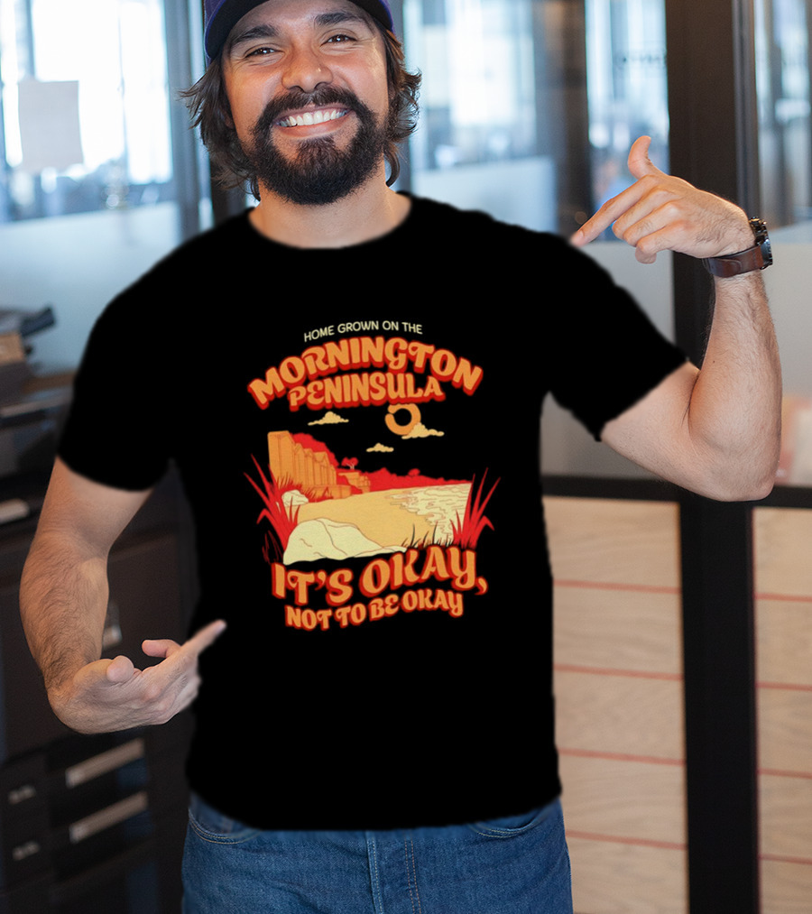 Home Grown On The Mornington Peninsula It's Okay Not To Be Okay Scenic Coastline T-Shirt